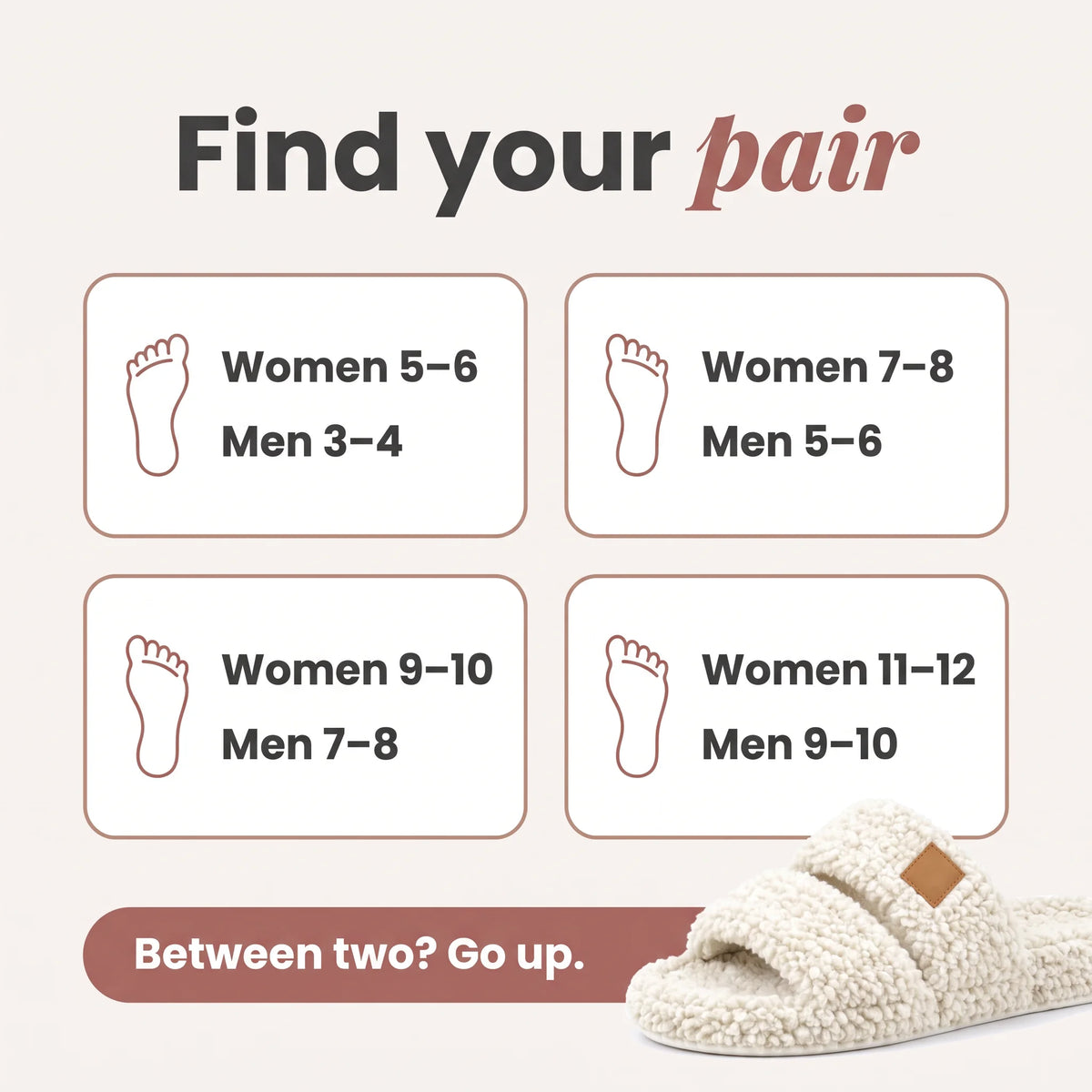 Find your pair: women's and men's size chart; between two sizes, go up